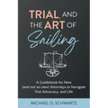 Trial and the Art of Sailing: A Guidebook for New (and Not So New) Attorneys to Navigate Trial Advocacy, and Life