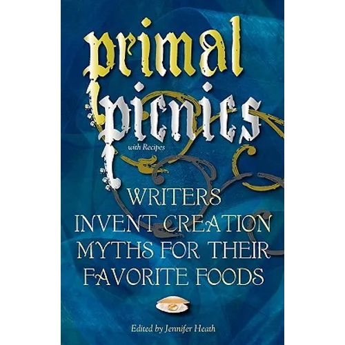 Primal Picnics: Writers Invent Creation Myths for their Favorite Foods (With Recipes)