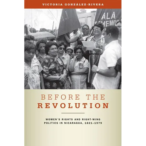Before the Revolution: Women's Rights and Right-Wing Politics in Nicaragua, 1821-1979