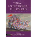 Yoga - Anticolonial Philosophy: An Action-Focused Guide to Practice