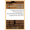 Congrès International d'Anthropologie Et d'Archéologie Préhistoriques, 12e Session: Compte-Rendu