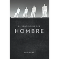 El Sentido de Ser Hombre