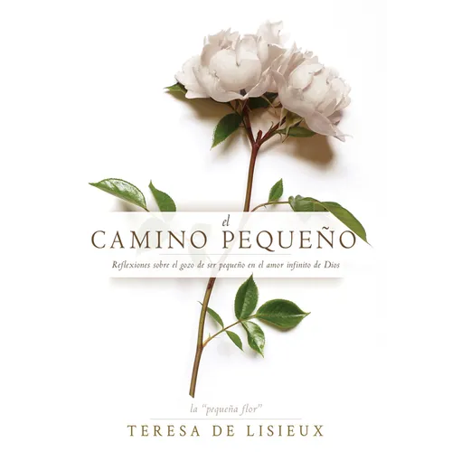 El Camino Pequeño: Reflexiones Sobre El Gozo de Ser Pequeño En El Amor Infinito de Dios