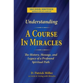 Understanding A Course in Miracles: The History, Message, and Legacy of a Profound Teaching