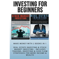 Investing For Beginners: Make Money With 2 Books In 1 - Real Estate Investing & Stock Market Investing - Includes Trading, Investing & Cash Flow Strat