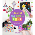 The Easiest Kids' Crafts Ever: Cute & Colorful Quick-Prep Projects for Busy Families
