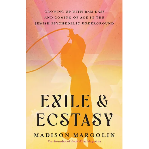 Exile & Ecstasy: Growing Up with RAM Dass and Coming of Age in the Jewish Psychedelic Underground