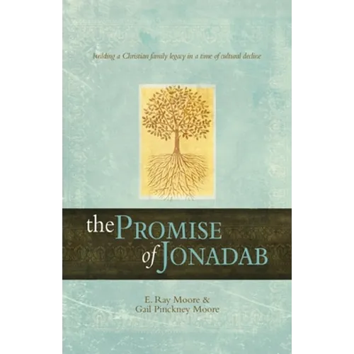 The Promise of Jonadab: Building a Christian Family Legacy in a Time of Cultural Decline