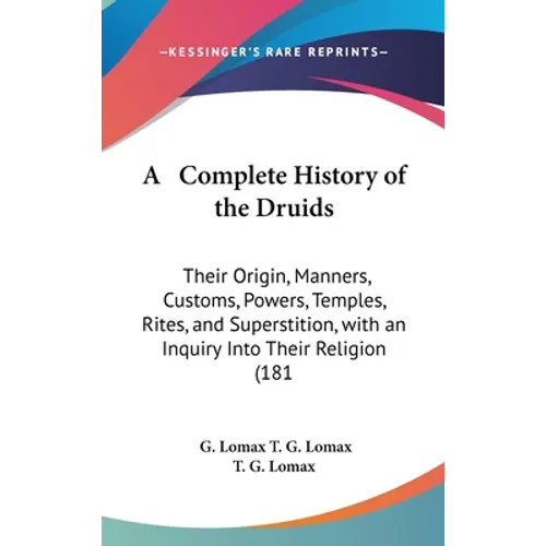 A Complete History of the Druids: Their Origin, Manners, Customs, Powers, Temples, Rites, and Superstition, with an Inquiry Into Their Religion (181