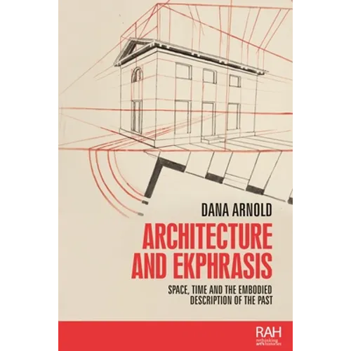 Architecture and Ekphrasis: Space, Time and the Embodied Description of the Past