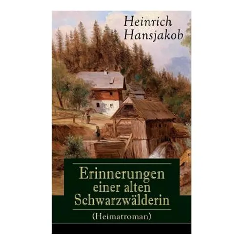 Erinnerungen einer alten Schwarzwälderin (Heimatroman): Die Lebensgeschichte des Wälder-Xaveri