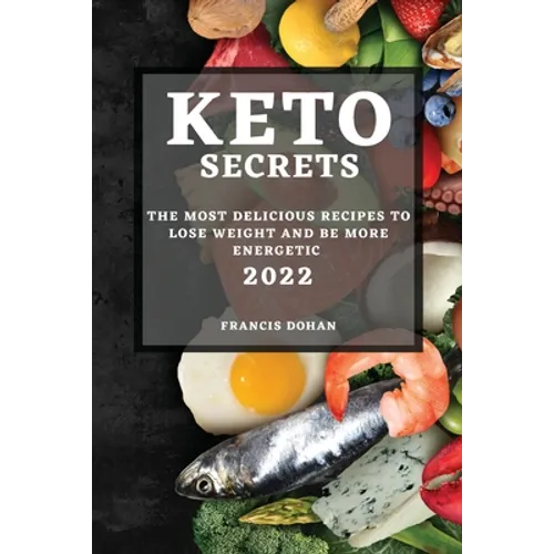 Keto Secrets 2022: The Most Delicious Recipes to Lose Weight and Be More Energetic