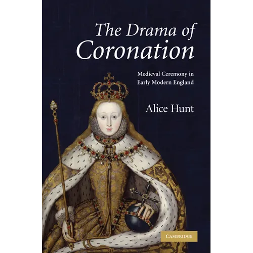 The Drama of Coronation: Medieval Ceremony in Early Modern England