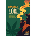 Cannabis Lore: The Stories Behind the People, Places, and Strains That Shaped the Culture