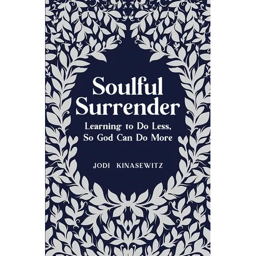 Soulful Surrender: Learning to Do Less, So God Can Do More