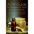 A DIY Guide to Therapeutic Bath Enhancements: Homemade Recipes for Bath Salts, Melts, Bombs and Scrubs