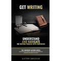 Get Writing: Understand and Navigate the Writing Process with Confidence
