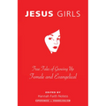 Jesus Girls: True Tales of Growing Up Female and Evangelical
