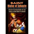 Saint Blaise of Sebaste (Physician, Martyr and Bishop of Sebastea): Discover the Remarkable Life and Legacy of Saint Blaise of Sebaste