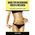 Quick Tips on Achieving Health & Wellness