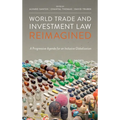 World Trade and Investment Law Reimagined: A Progressive Agenda for an Inclusive Globalization
