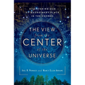 The View From the Center of the Universe: Discovering Our Extraordinary Place in the Cosmos