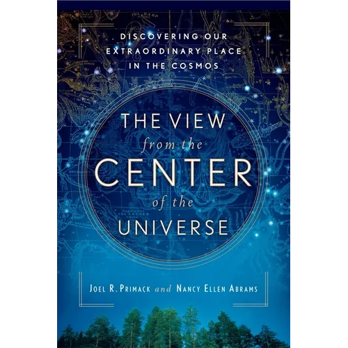 The View From the Center of the Universe: Discovering Our Extraordinary Place in the Cosmos