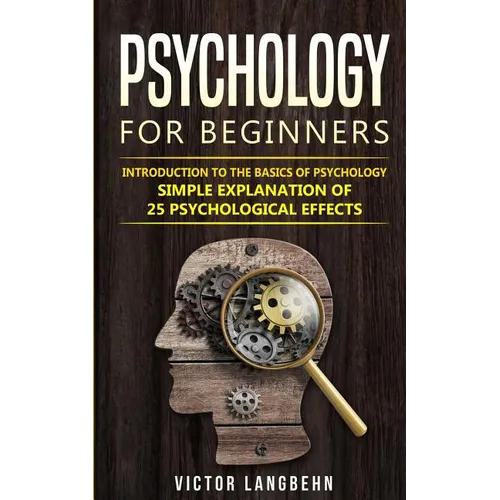 Psychology for Beginners: Introduction to the Basics of Psychology - Simple Explanation of 25 psychological Effects