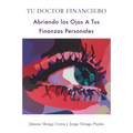 Tu Doctor Financiero: Abriendo Los Ojos A Tus Finanzas Personales: Tu Doctor Financiero: Abriendo Los Ojos A Tus Finanzas Personales