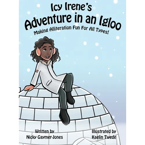 Icy Irene's Adventure in an Igloo: Books for Early Readers, Making Alliteration Fun!
