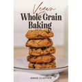 Vegan Whole Grain Baking: Your guide to plant based baking with heirloom and heritage grains.