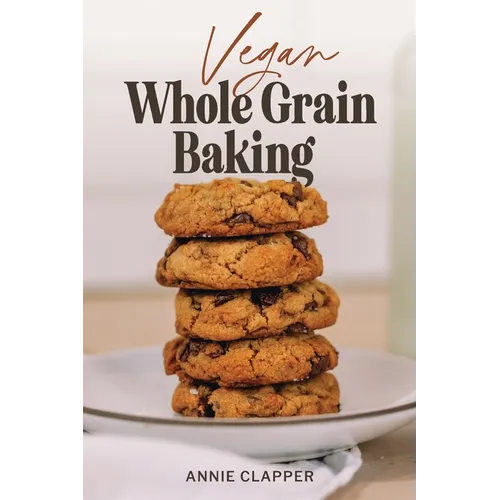 Vegan Whole Grain Baking: Your guide to plant based baking with heirloom and heritage grains.