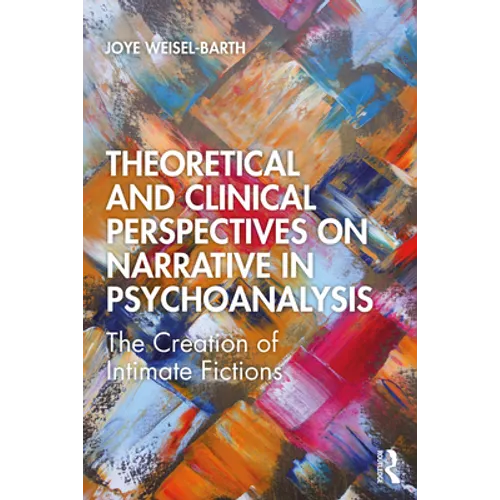 Theoretical and Clinical Perspectives on Narrative in Psychoanalysis: The Creation of Intimate Fictions