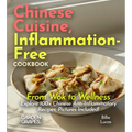 Chinese Cuisine, Inflammation-Free Cookbook: From Wok to Wellness - Explore 100+ Chinese Anti-Inflammatory Recipes, Pictures Included!