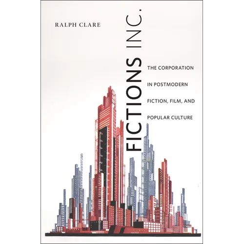 Fictions Inc.: The Corporation in Postmodern Fiction, Film, and Popular Culture