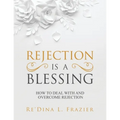 Rejection Is a Blessing: How to Deal with and Overcome Rejection