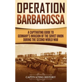 Operation Barbarossa: A Captivating Guide to the Opening Months of the War between Hitler and the Soviet Union in 1941-45