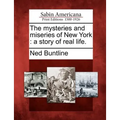 The mysteries and miseries of New York: a story of real life.