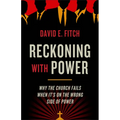 Reckoning with Power: Why the Church Fails When It's on the Wrong Side of Power