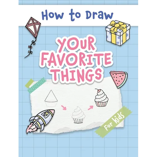 How to Draw Your Favorite Things: Easy and Simple Step-by-Step Guide to Drawing Cute Things for Beginners - the Perfect Christmas or Birthday Gift