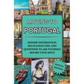 Moving to Portugal: A Guided Journal with Fun & Insightful Activities, Including Tips to Make Portugal Feel Like Home: A Guided Journal wi