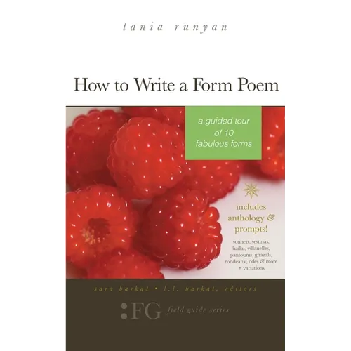 How to Write a Form Poem: A Guided Tour of 10 Fabulous Forms: includes anthology & prompts! sonnets, sestinas, haiku, villanelles, pantoums, gha