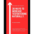 38 Ways to Increase Testosterone Naturally.: Supplements, food and lifestyle habits to embrace your true masculinity and improve your sexual health.
