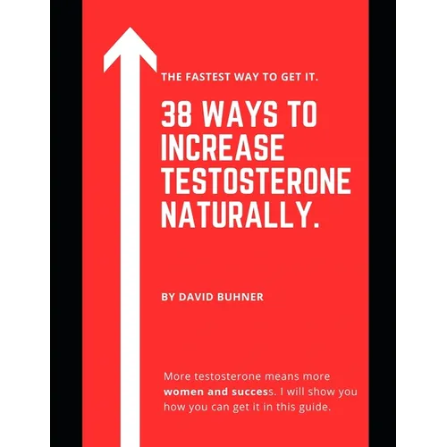 38 Ways to Increase Testosterone Naturally.: Supplements, food and lifestyle habits to embrace your true masculinity and improve your sexual health.