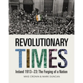 Revolutionary Times: Ireland 1913-1923: The Forging of a Nation