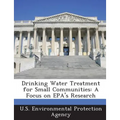 Drinking Water Treatment for Small Communities: A Focus on EPA's Research