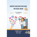 Content Creation Strategies for Social Media: A Guidebook Volume I