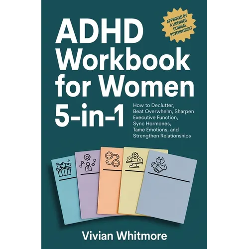 ADHD Workbook for Women 5-in-1: How to Declutter, Beat Overwhelm, Sharpen Executive Function, Sync Hormones, Tame Emotions, and Strengthen Relationshi