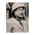 Pancho Villa: The Legendary Life of the Mexican Revolution's Most Famous General