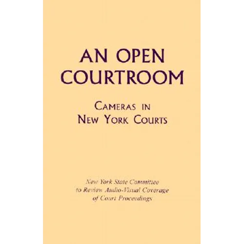 An Open Courtroom: Cameras in New York Courts New York State Committee to Review Audio-Visual Coverage of Court Proceedings